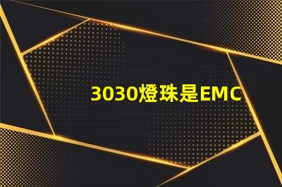 3030燈珠是EMC的還是PCT的，這兩種材質有什么區別？